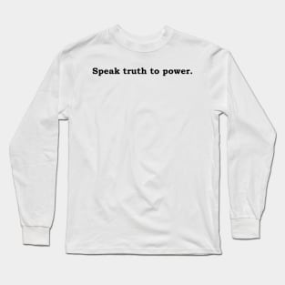 Speak truth to power. Long Sleeve T-Shirt